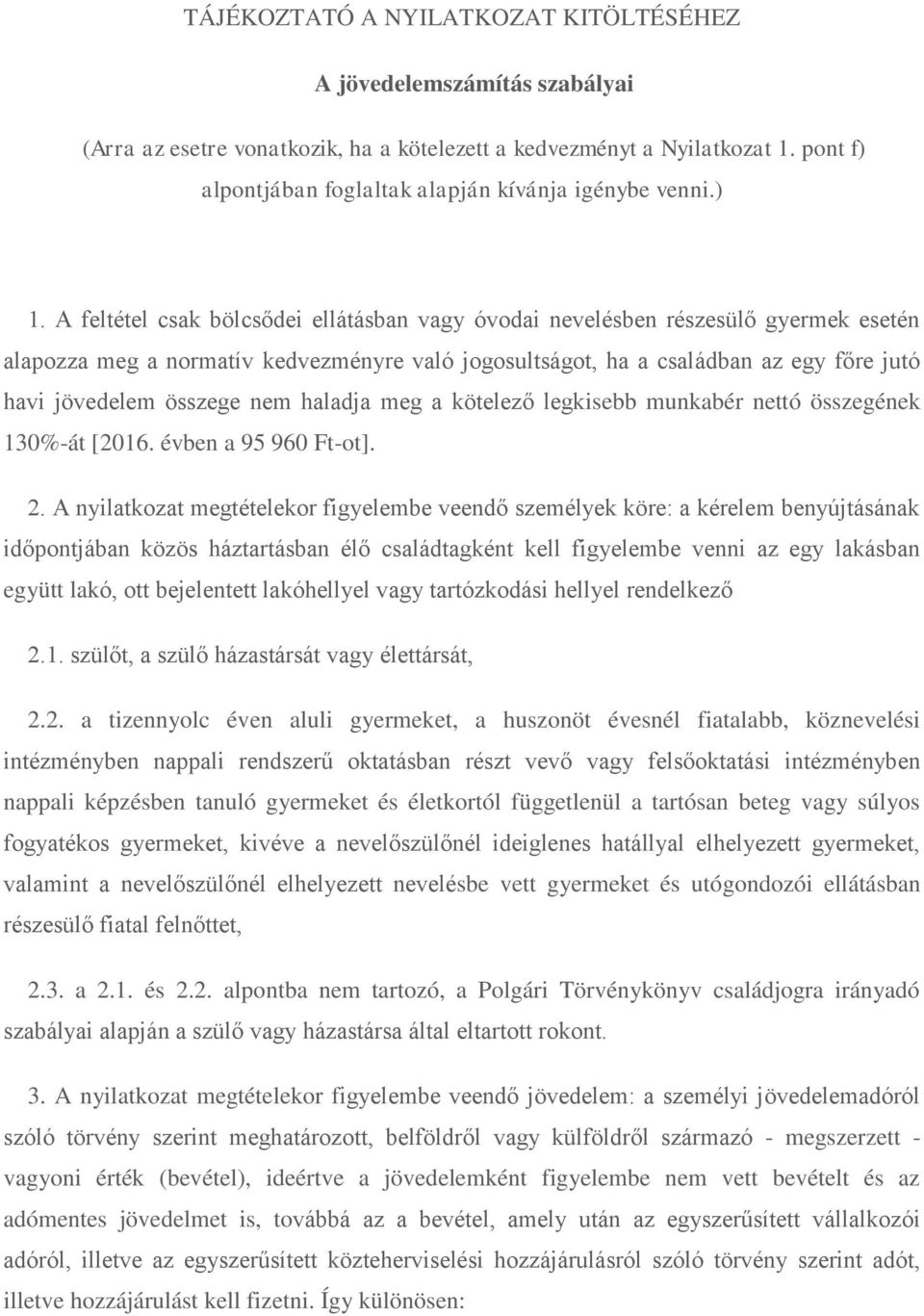 A feltétel csak bölcsődei ellátásban vagy óvodai nevelésben részesülő gyermek esetén alapozza meg a normatív kedvezményre való jogosultságot, ha a családban az egy főre jutó havi jövedelem összege