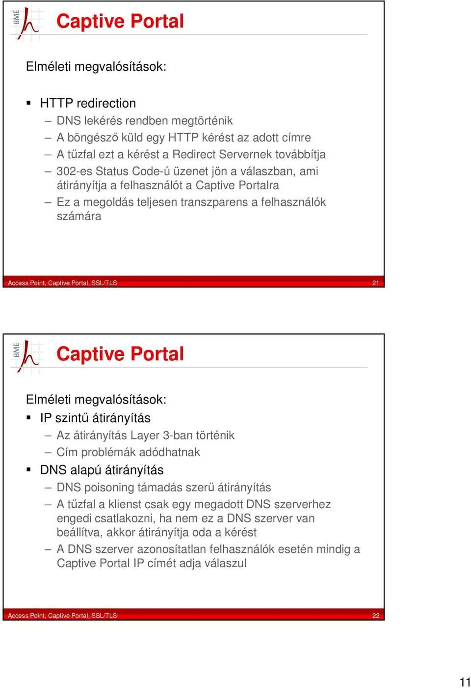 Portal Elméleti megvalósítások: IP szintű átirányítás Az átirányítás Layer 3-ban történik Cím problémák adódhatnak DNS alapú átirányítás DNS poisoning támadás szerű átirányítás A tűzfal a klienst