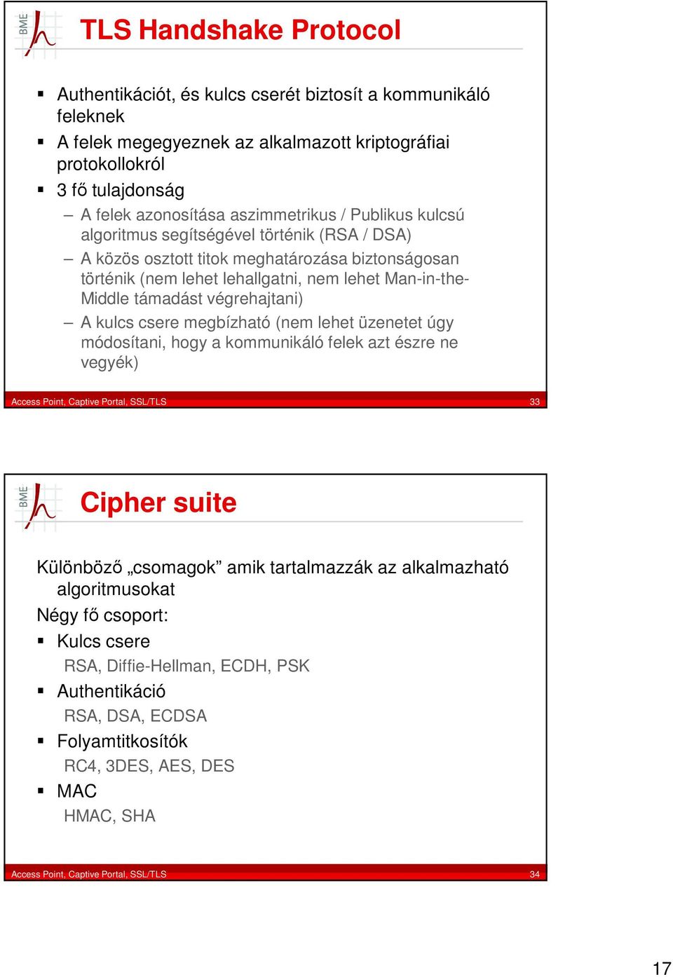 végrehajtani) A kulcs csere megbízható (nem lehet üzenetet úgy módosítani, hogy a kommunikáló felek azt észre ne vegyék) Access Point, Captive Portal, SSL/TLS 33 Cipher suite Különböző csomagok amik