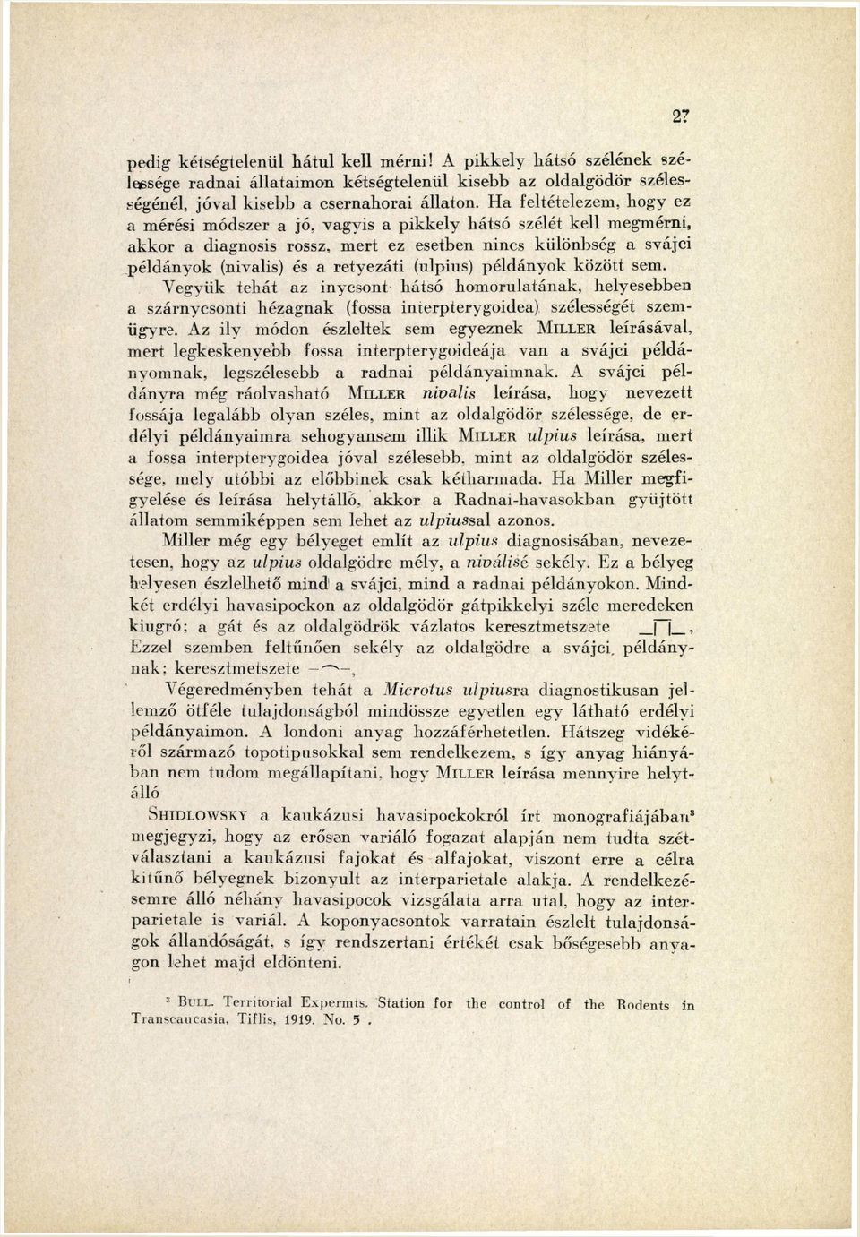 (ulpius) példányok között sem. Vegyük tehát az inycsont hátsó homorulatának, helyesebben a szárnycsonti hézagnak (fossa interpterygoidea) szélességét szem ügyre.