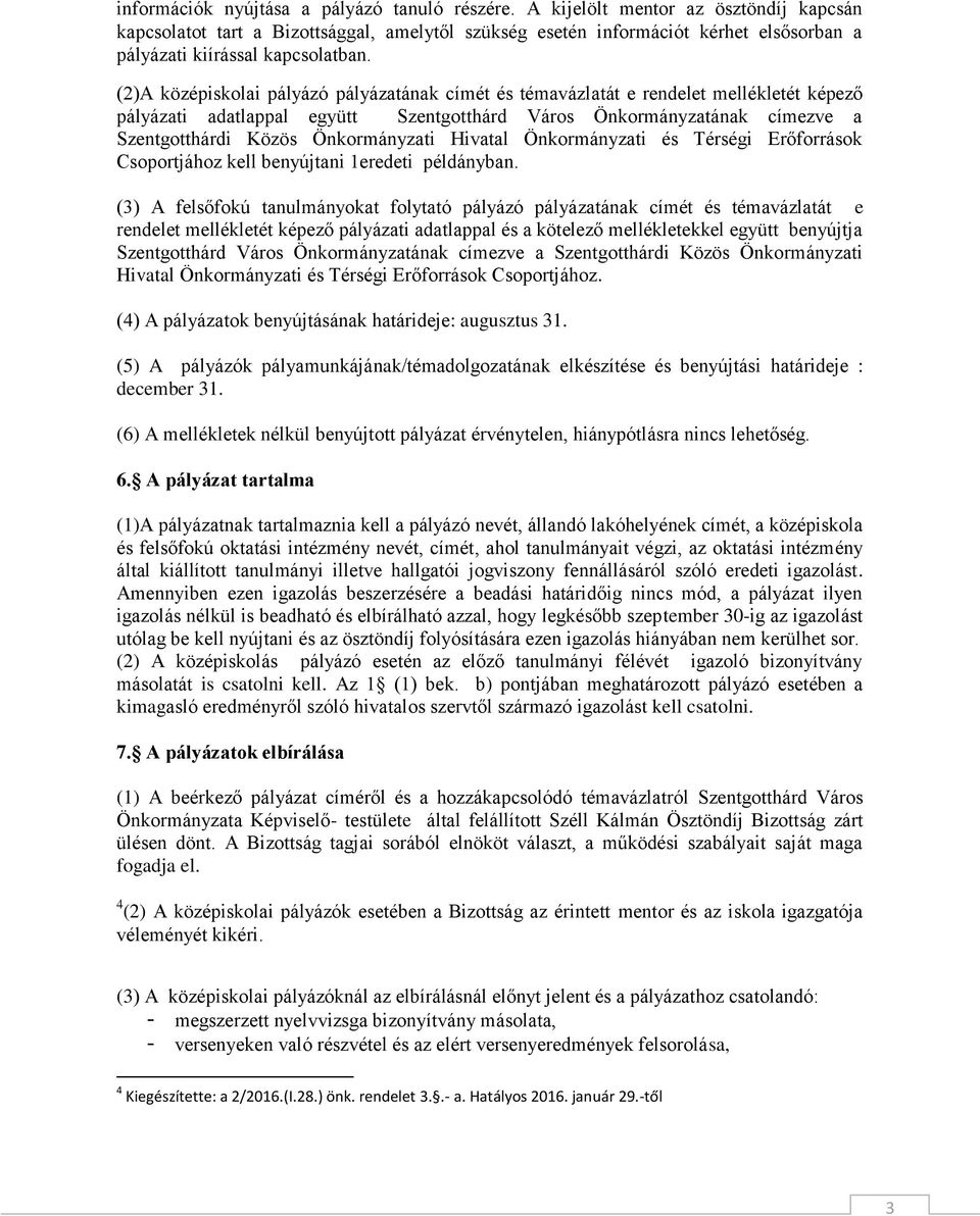 (2)A középiskolai pályázó pályázatának címét és témavázlatát e rendelet mellékletét képező pályázati adatlappal együtt Szentgotthárd Város Önkormányzatának címezve a Szentgotthárdi Közös