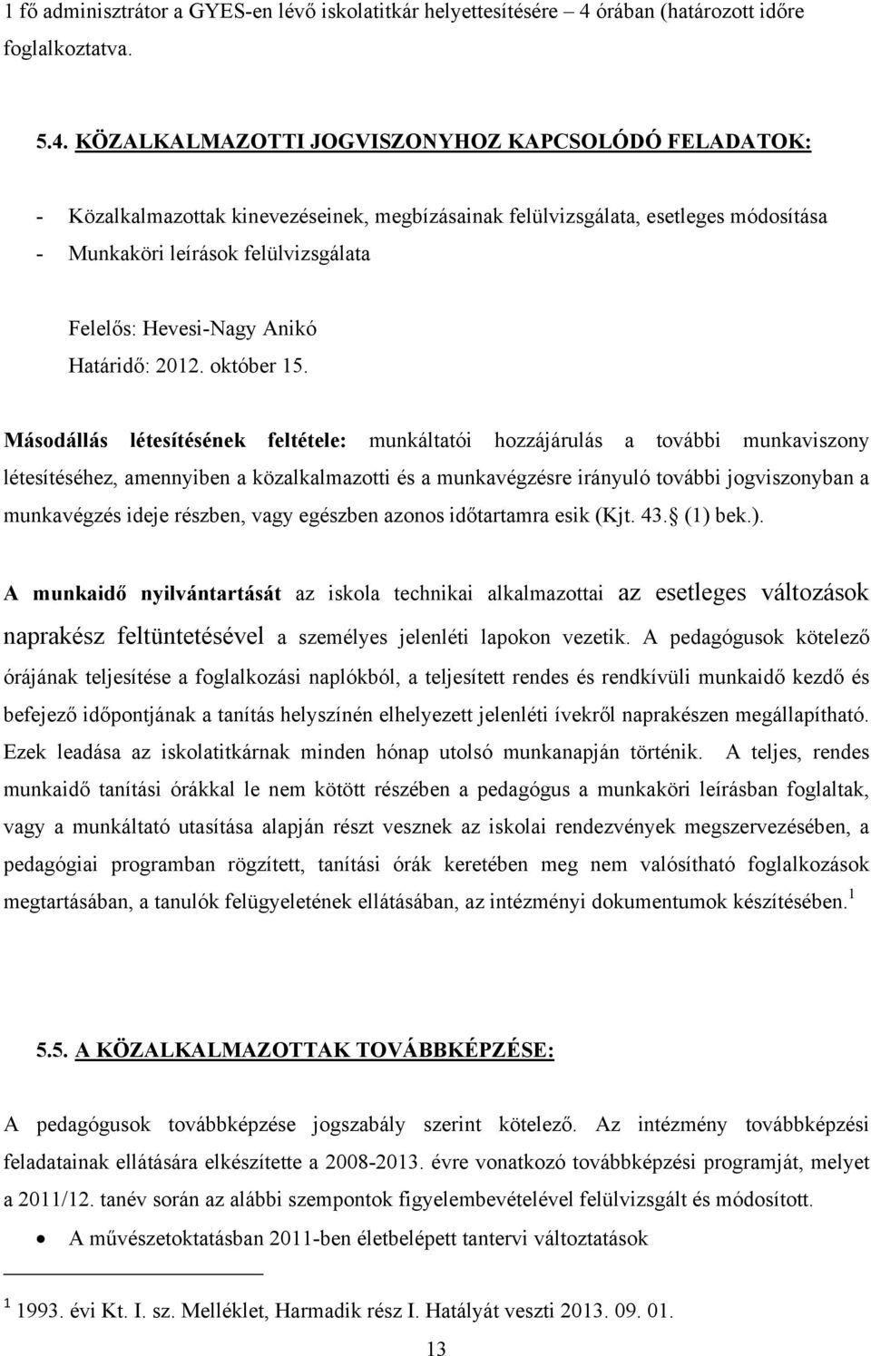 KÖZALKALMAZOTTI JOGVISZONYHOZ KAPCSOLÓDÓ FELADATOK: - Közalkalmazottak kinevezéseinek, megbízásainak felülvizsgálata, esetleges módosítása - Munkaköri leírások felülvizsgálata Felelős: Hevesi-Nagy