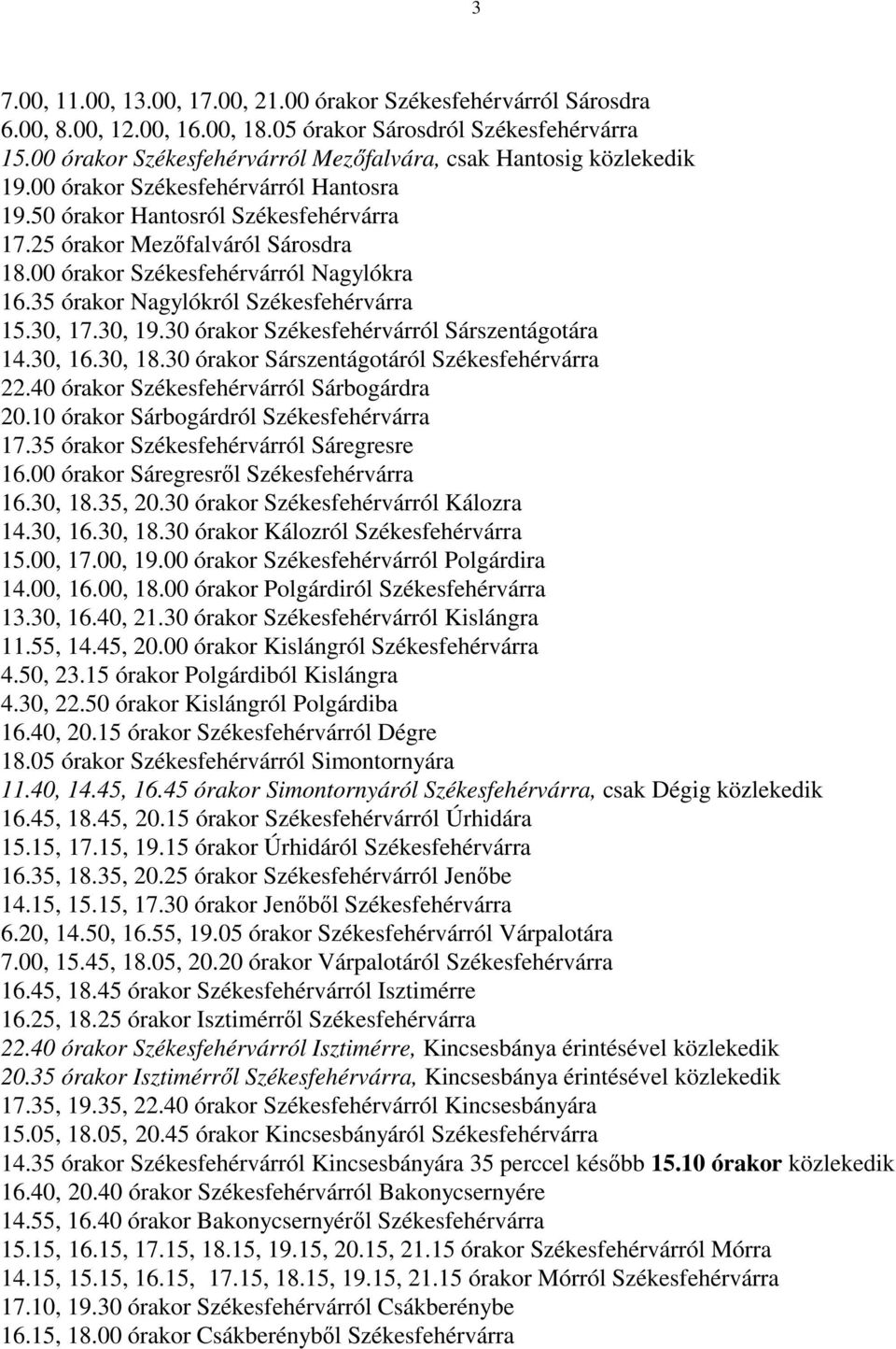 00 órakor Székesfehérvárról Nagylókra 16.35 órakor Nagylókról Székesfehérvárra 15.30, 17.30, 19.30 órakor Székesfehérvárról Sárszentágotára 14.30, 16.30, 18.