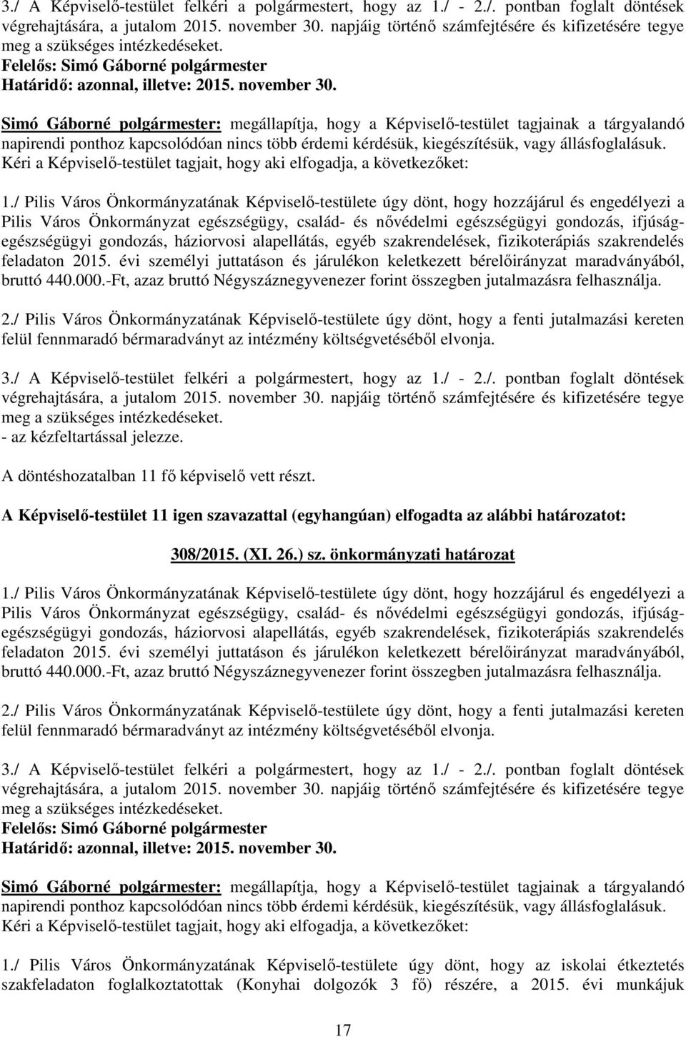 / Pilis Város Önkormányzatának Képviselő-testülete úgy dönt, hogy hozzájárul és engedélyezi a Pilis Város Önkormányzat egészségügy, család- és nővédelmi egészségügyi gondozás, ifjúságegészségügyi