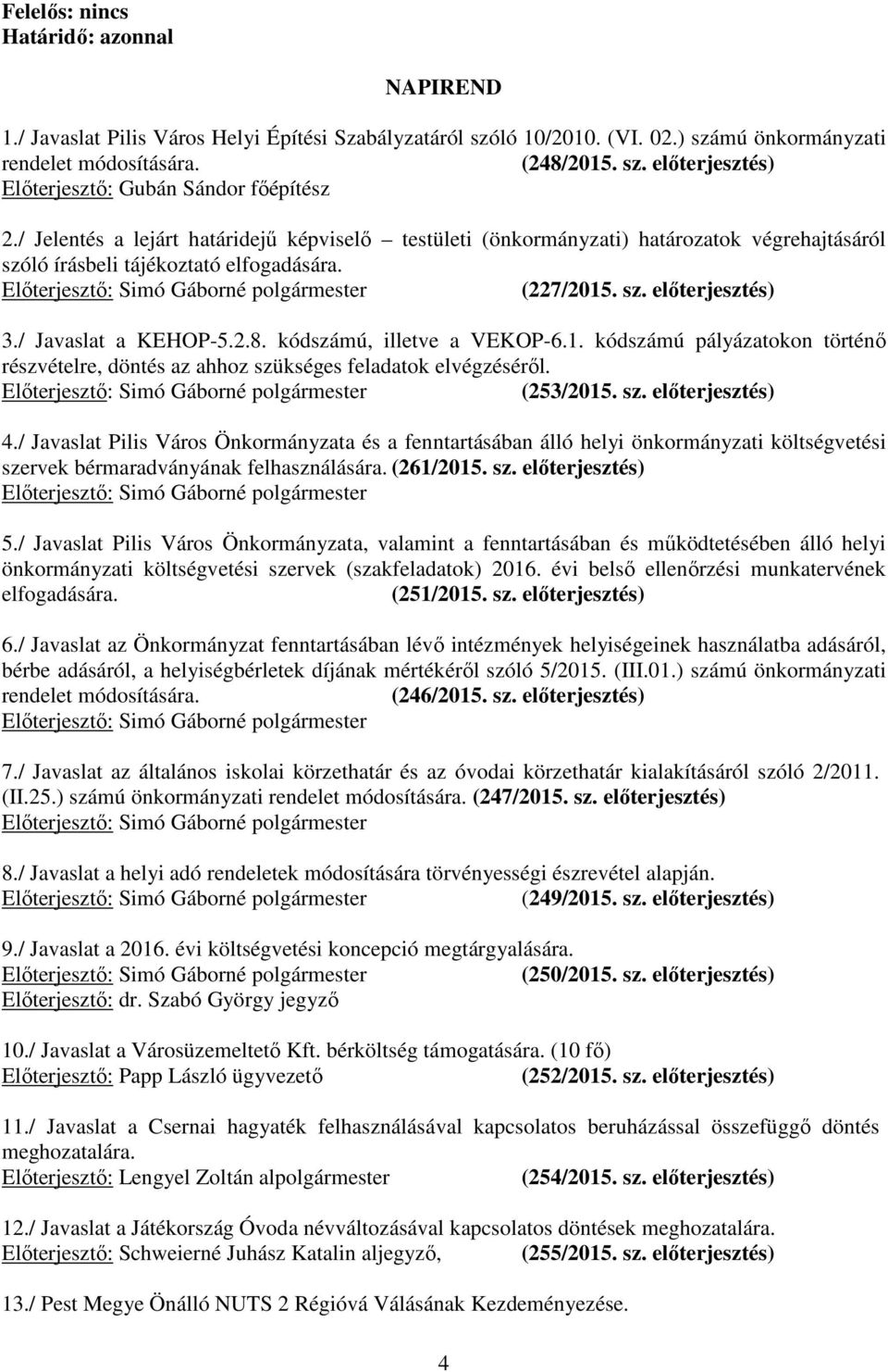 kódszámú, illetve a VEKOP-6.1. kódszámú pályázatokon történő részvételre, döntés az ahhoz szükséges feladatok elvégzéséről. (253/2015. sz. előterjesztés) 4.