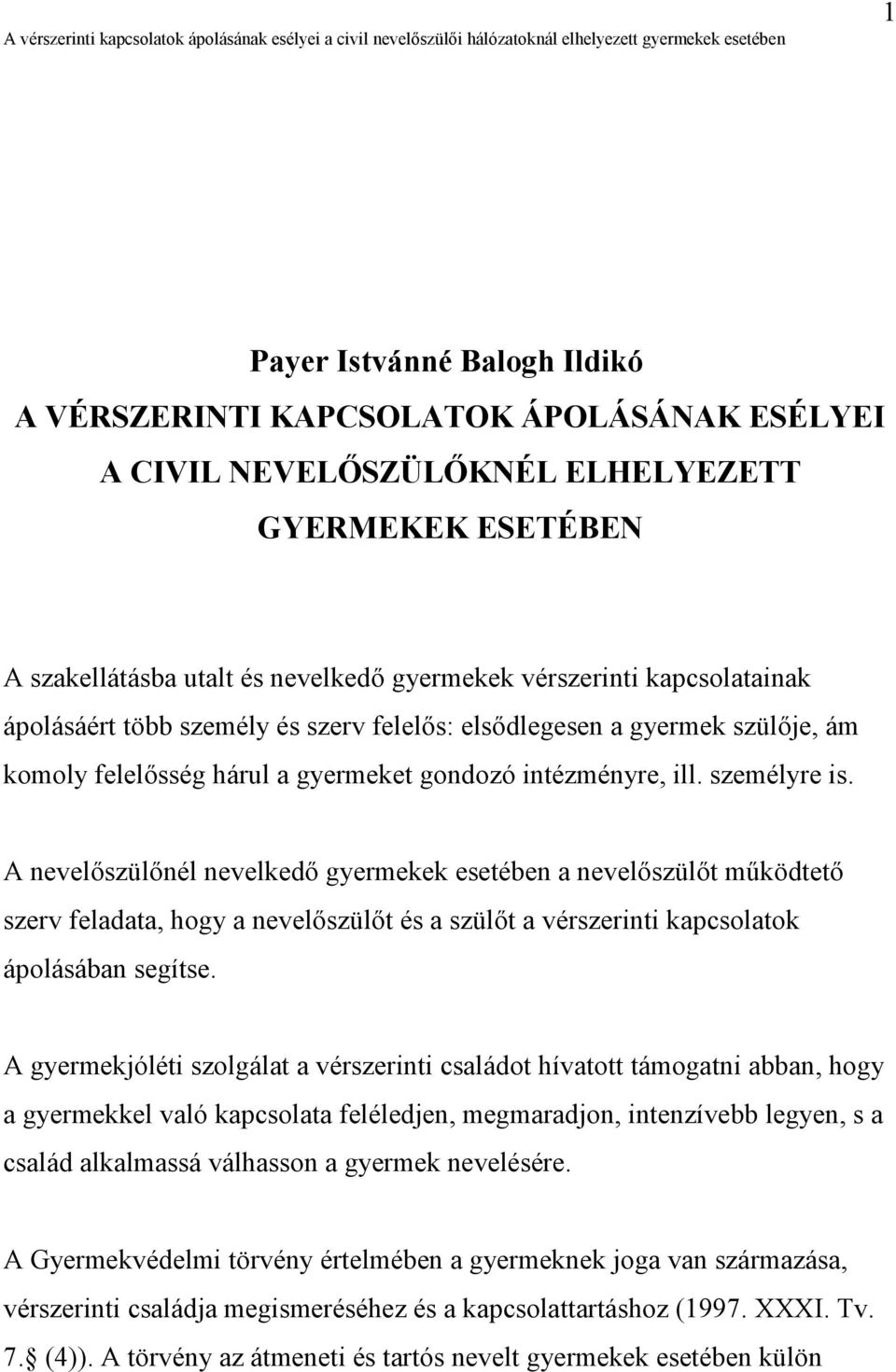 A nevelőszülőnél nevelkedő gyermekek esetében a nevelőszülőt működtető szerv feladata, hogy a nevelőszülőt és a szülőt a vérszerinti kapcsolatok ápolásában segítse.