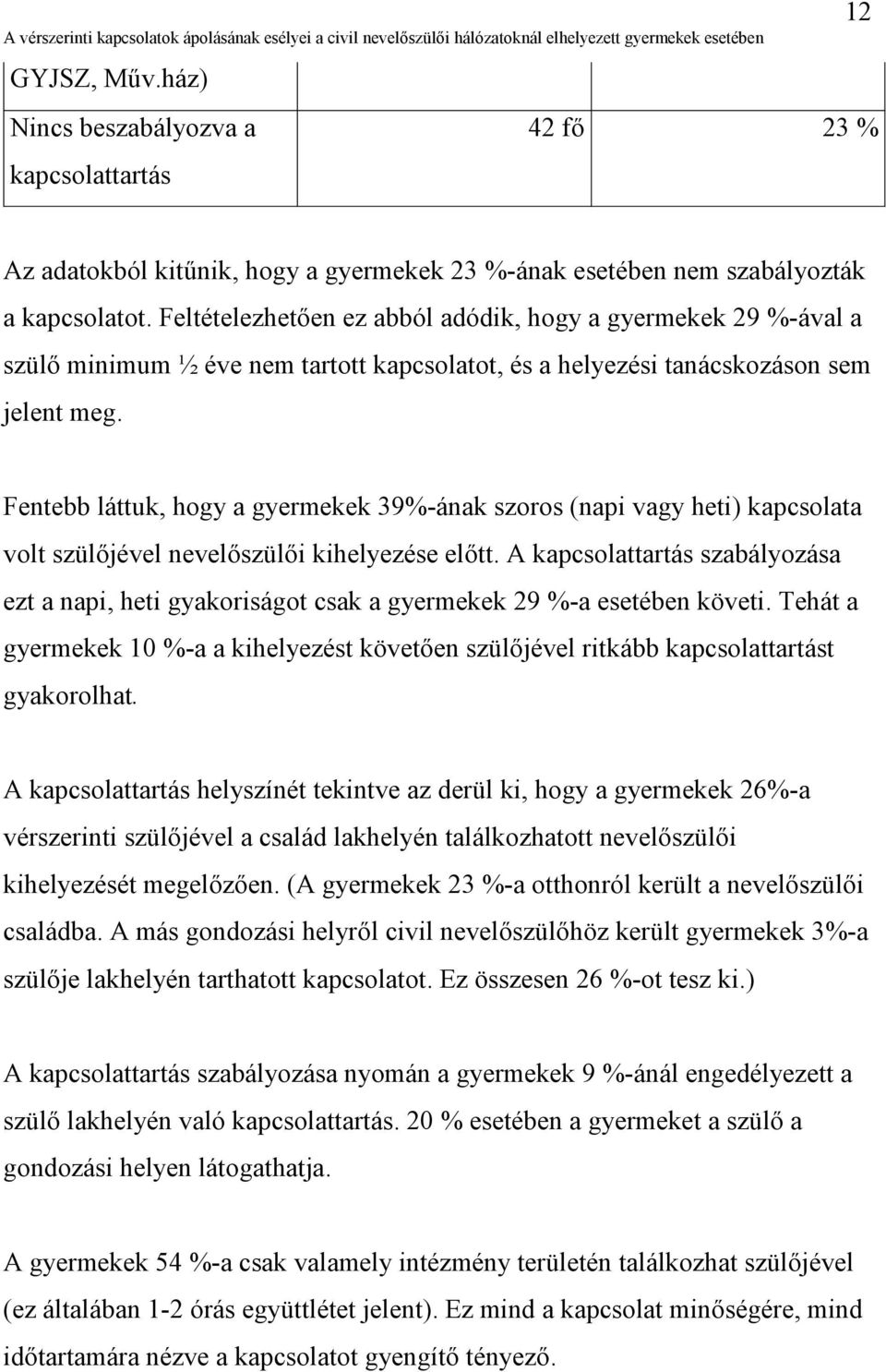 Fentebb láttuk, hogy a gyermekek 39%-ának szoros (napi vagy heti) kapcsolata volt szülőjével nevelőszülői kihelyezése előtt.