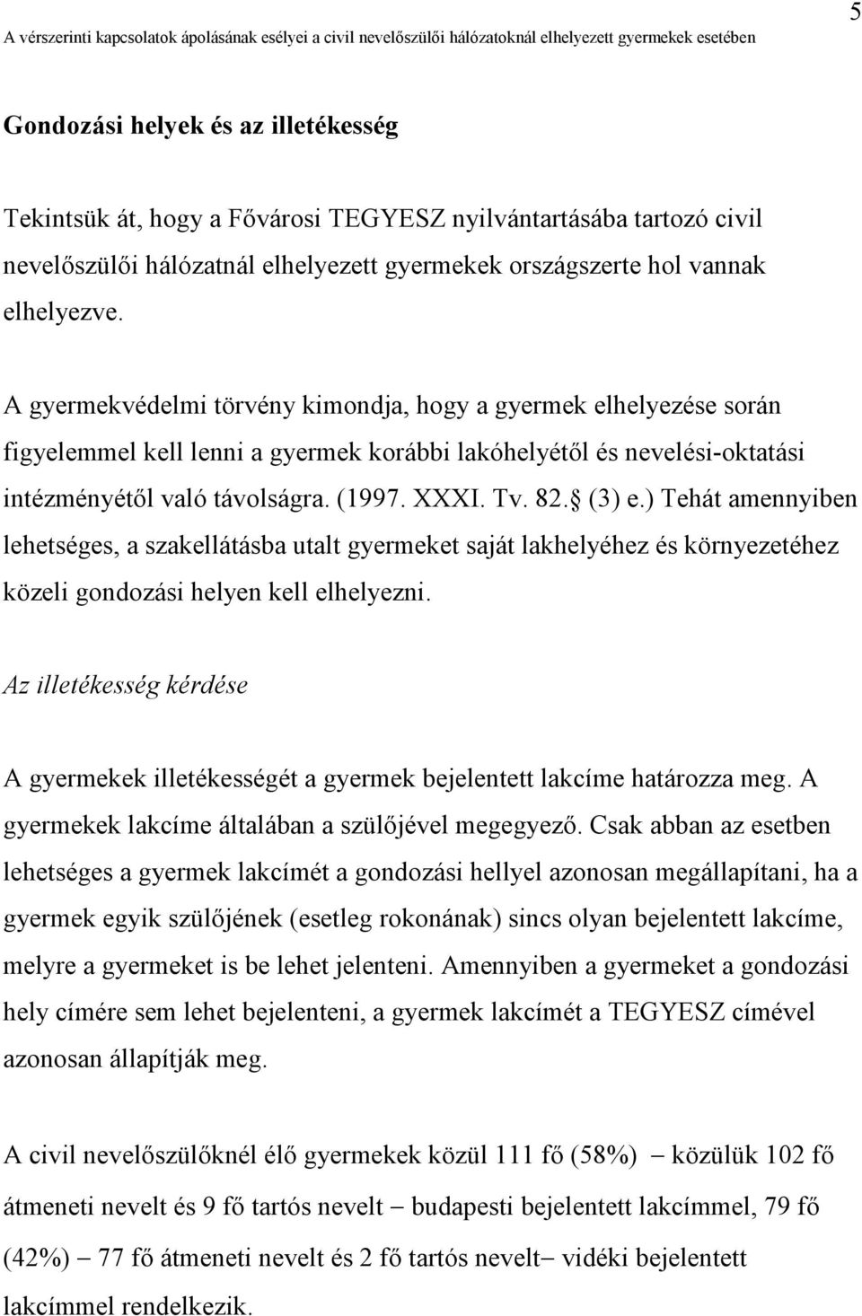 (3) e.) Tehát amennyiben lehetséges, a szakellátásba utalt gyermeket saját lakhelyéhez és környezetéhez közeli gondozási helyen kell elhelyezni.