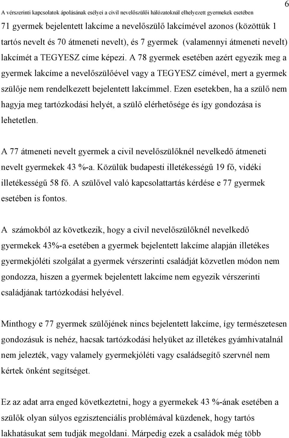 Ezen esetekben, ha a szülő nem hagyja meg tartózkodási helyét, a szülő elérhetősége és így gondozása is lehetetlen.