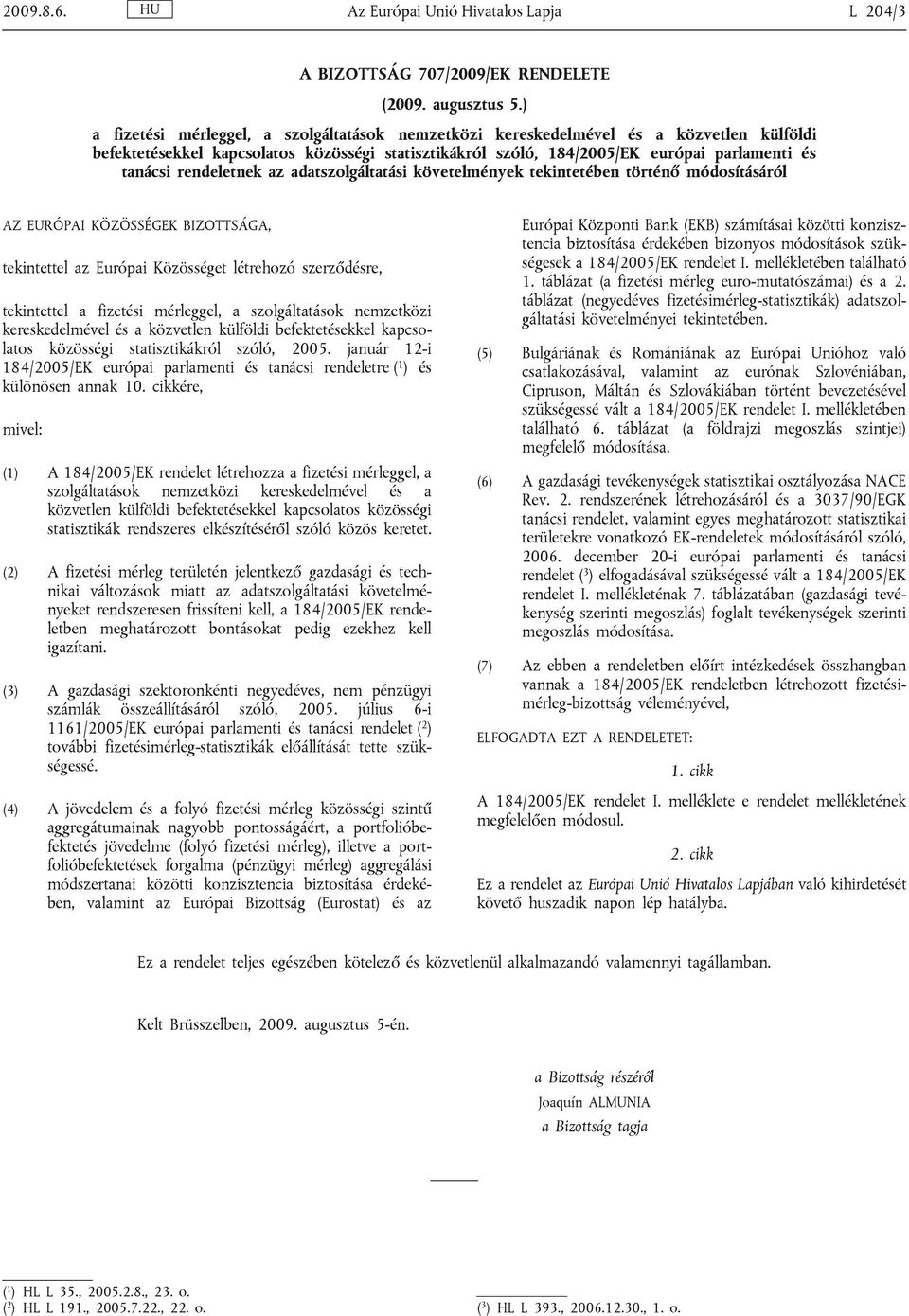 rendeletnek az adatszolgáltatási követelmények tekintetében történő módosításáról AZ EURÓPAI KÖZÖSSÉGEK BIZOTTSÁGA, tekintettel az Európai Közösséget létrehozó szerződésre, tekintettel a fizetési