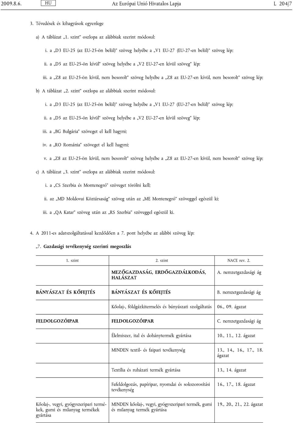 a Z8 az EU-25-ön kívül, nem besorolt szöveg helyébe a Z8 az EU-27-en kívül, nem besorolt szöveg lép; b) A táblázat 2. szint oszlopa az alábbiak szerint módosul: i.
