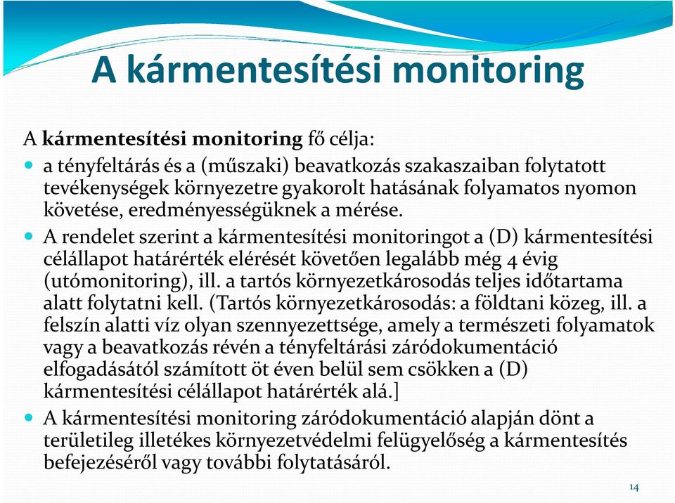 A rendelet szerint a kármentesítési monitoringot a (D) kármentesítési célállapot határérték ék elérését é é követően ő legalább lább még 4 évig (utómonitoring), ill.