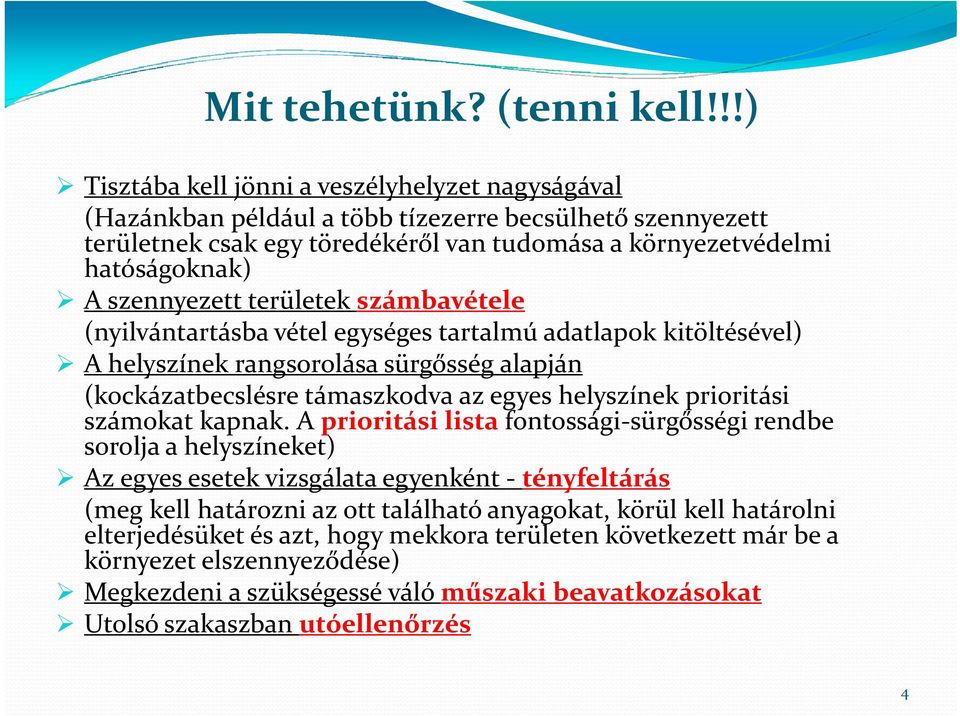 szennyezett területek számbavétele (nyilvántartásba vétel egységes tartalmú adatlapok kitöltésével) A helyszínek rangsorolása sürgősség ő alapján (kockázatbecslésre támaszkodva az egyes helyszínek