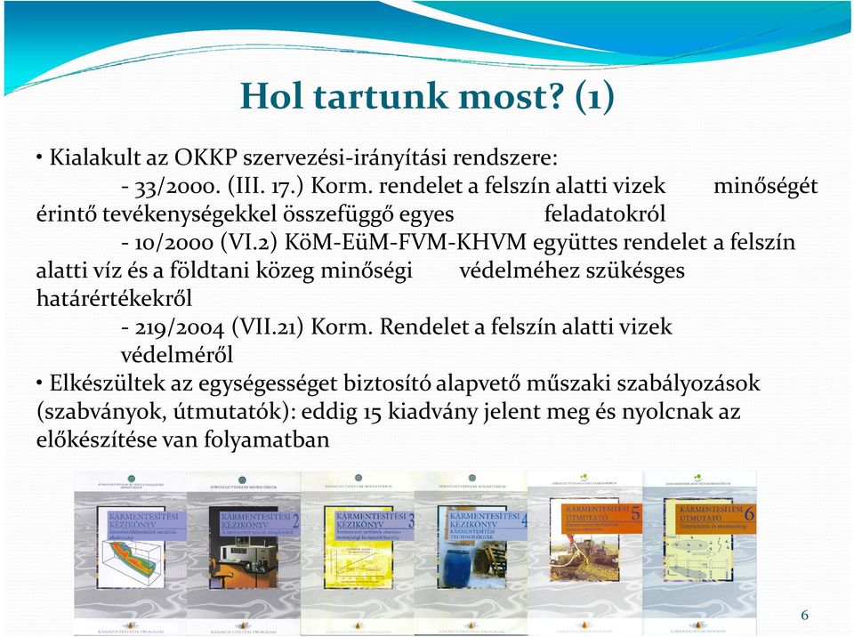 2) KöM EüM FVM KHVM KHVM együttes rendelet a felszín alatti víz és a földtani közeg minőségi védelméhez szükésges határértékekről 219/2004 (VII.