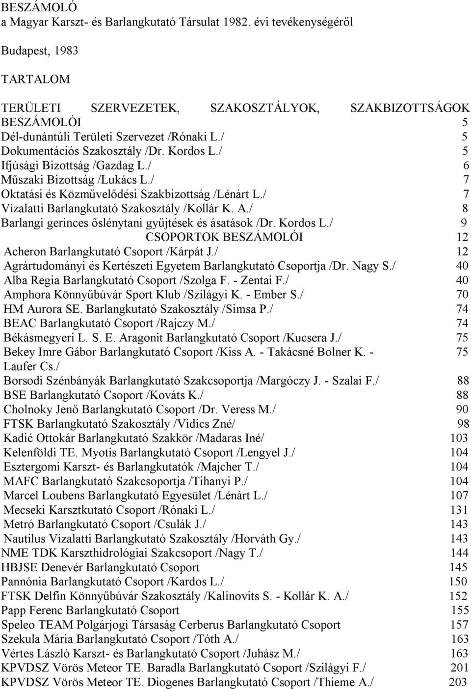 / 5 Ifjúsági Bizottság /Gazdag L./ 6 Műszaki Bizottság /Lukács L./ 7 Oktatási és Közművelődési Szakbizottság /Lénárt L./ 7 Vízalatti Barlangkutató Szakosztály /Kollár K. A.