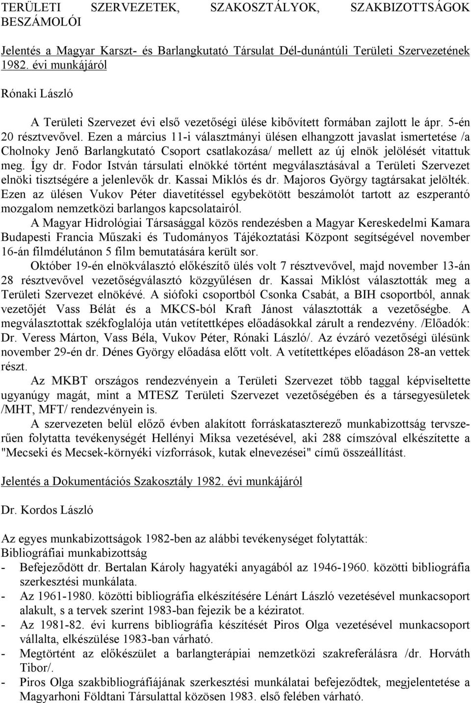 Ezen a március 11-i választmányi ülésen elhangzott javaslat ismertetése /a Cholnoky Jenő Barlangkutató Csoport csatlakozása/ mellett az új elnök jelölését vitattuk meg. Így dr.