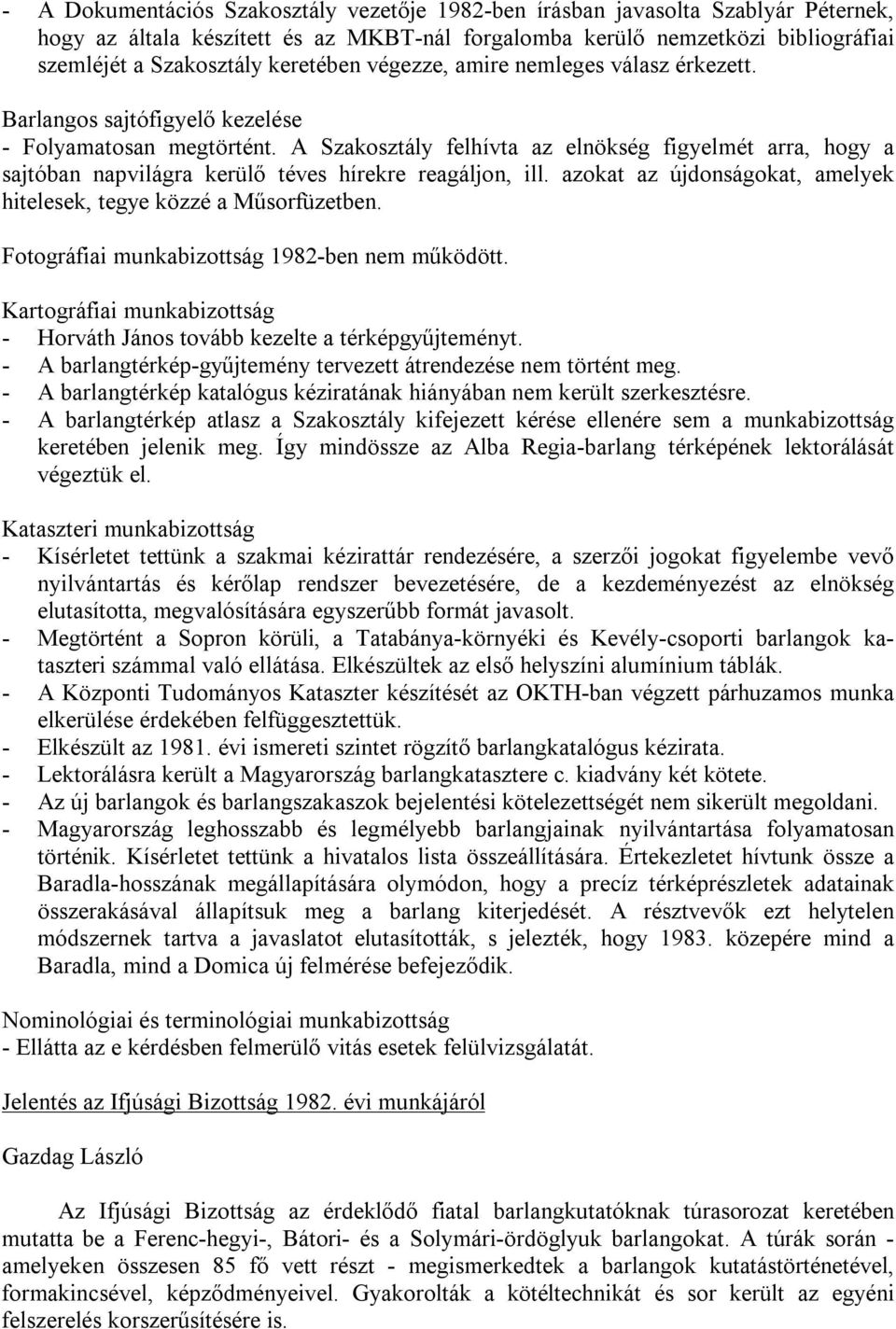 A Szakosztály felhívta az elnökség figyelmét arra, hogy a sajtóban napvilágra kerülő téves hírekre reagáljon, ill. azokat az újdonságokat, amelyek hitelesek, tegye közzé a Műsorfüzetben.