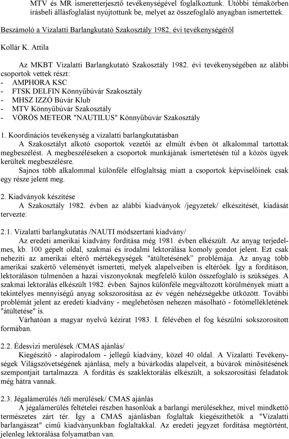 évi tevékenységében az alábbi csoportok vettek részt: - AMPHORA KSC - FTSK DELFIN Könnyűbúvár Szakosztály - MHSZ IZZÓ Búvár Klub - MTV Könnyűbúvár Szakosztály - VÖRÖS METEOR "NAUTILUS" Könnyűbúvár