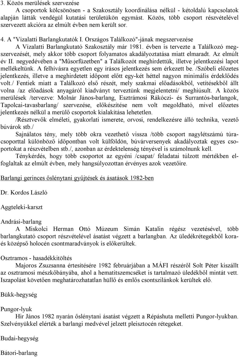 Országos Találkozó"-jának megszervezése A Vízalatti Barlangkutató Szakosztály már 1981. évben is tervezte a Találkozó megszervezését, mely akkor több csoport folyamatos akadályoztatása miatt elmaradt.