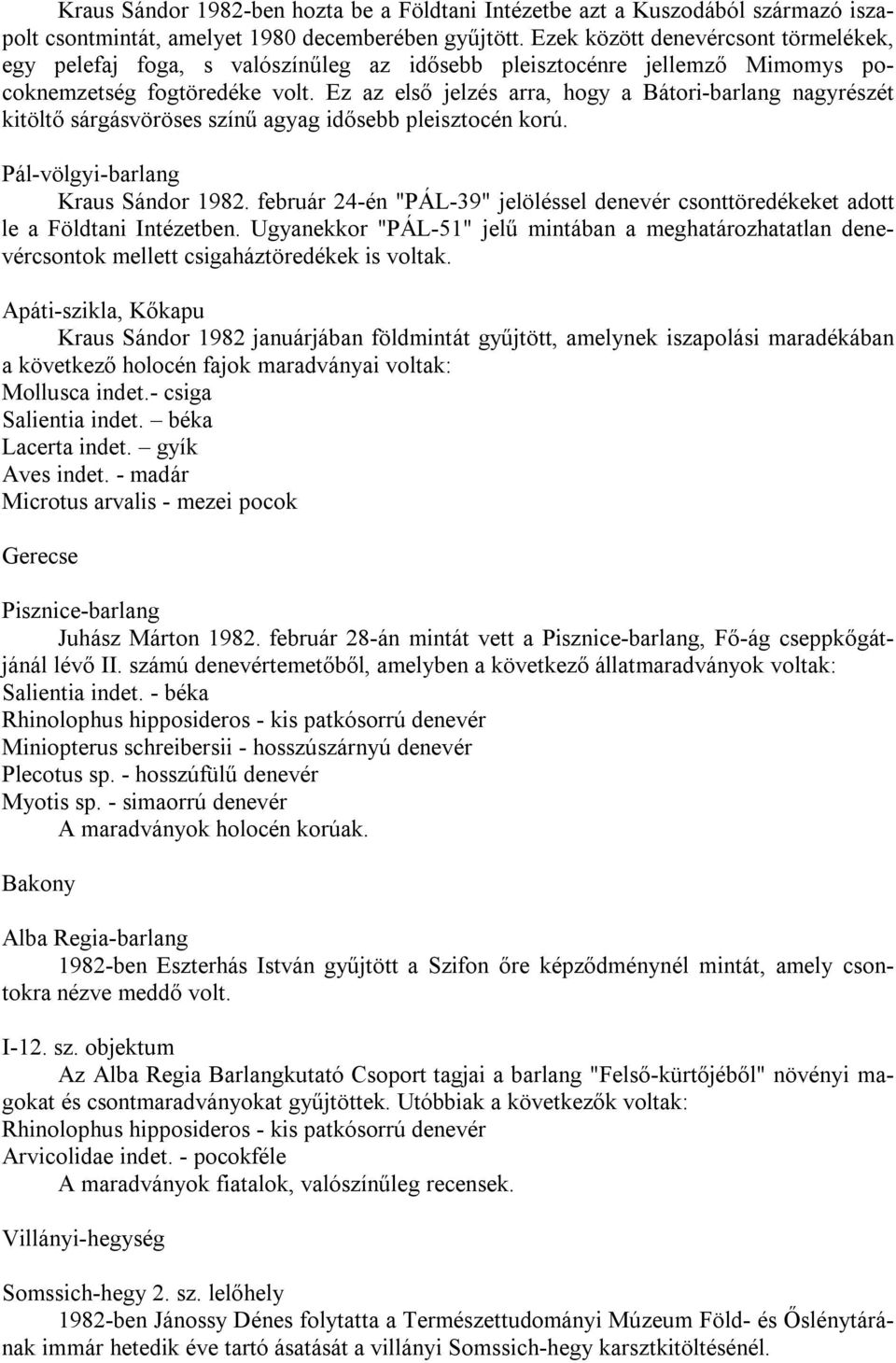 Ez az első jelzés arra, hogy a Bátori-barlang nagyrészét kitöltő sárgásvöröses színű agyag idősebb pleisztocén korú. Pál-völgyi-barlang Kraus Sándor 1982.