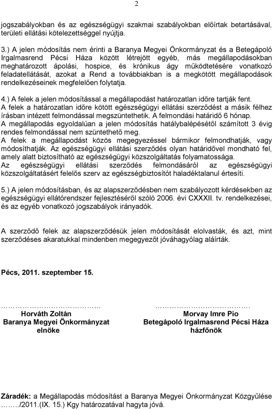 működtetésére vonatkozó feladatellátását, azokat a Rend a továbbiakban is a megkötött megállapodások rendelkezéseinek megfelelően folytatja. 4.