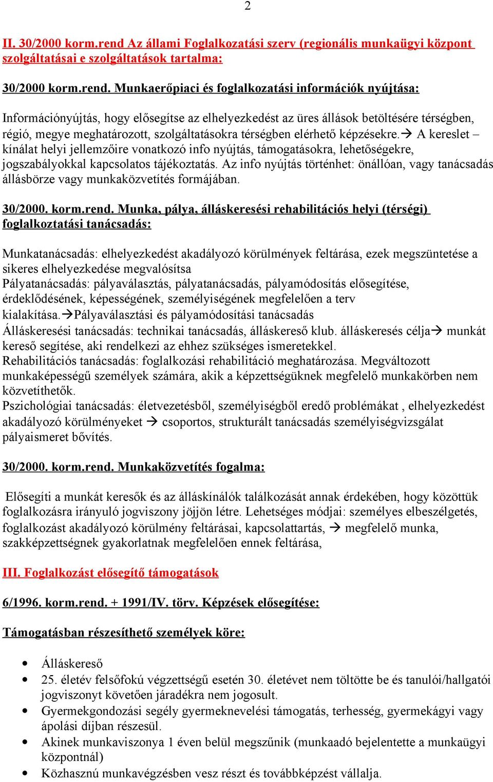 Munkaerőpiaci és foglalkozatási információk nyújtása: Információnyújtás, hogy elősegítse az elhelyezkedést az üres állások betöltésére térségben, régió, megye meghatározott, szolgáltatásokra