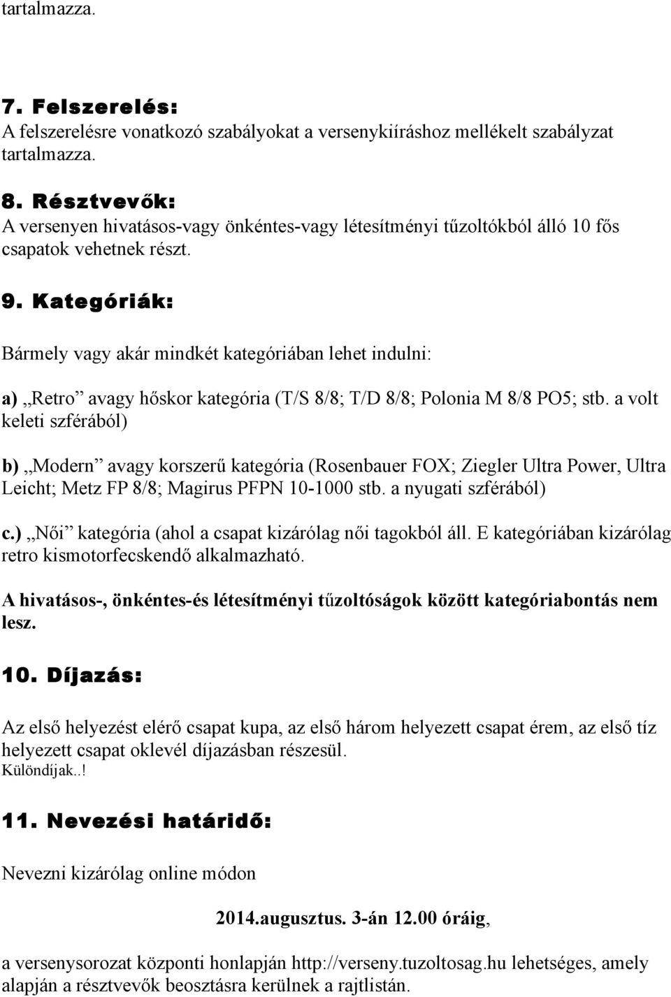 Kategóriák: Bármely vagy akár mindkét kategóriában lehet indulni: a) Retro avagy hőskor kategória (T/S 8/8; T/D 8/8; Polonia M 8/8 PO5; stb.