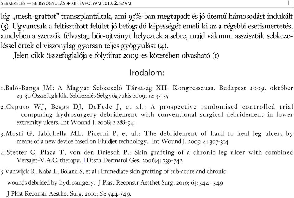 el viszonylag gyorsan teljes gyógyulást (4). Jelen cikk összefoglalója e folyóírat 2009-es kötetében olvasható (1) Irodalom: 1.Baló-Banga JM: A Magyar Sebkezelő Társaság XII. Kongresszusa.