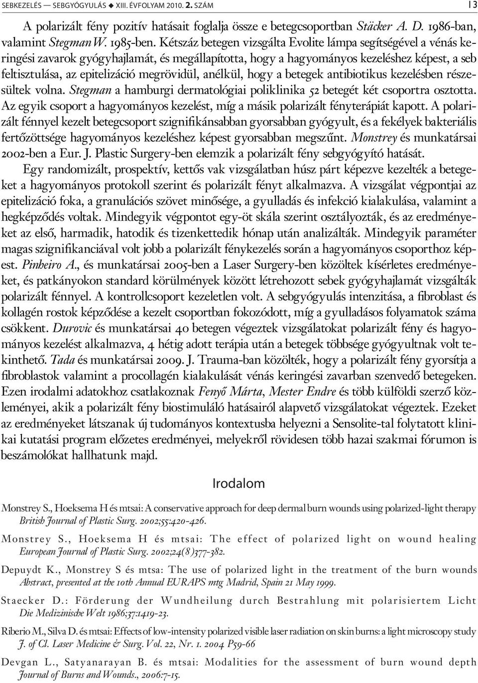 anélkül, hogy a betegek antibiotikus kezelésben részesültek volna. Stegman a hamburgi dermatológiai poliklinika 52 betegét két csoportra osztotta.