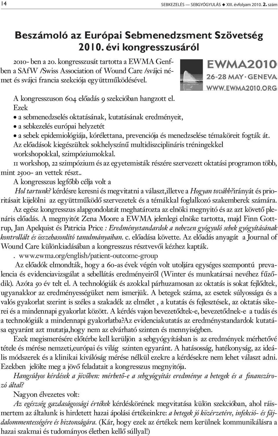 Ezek a sebmenedzselés oktatásának, kutatásának eredményeit, a sebkezelés európai helyzetét a sebek epidemiológiája, kórélettana, prevenciója és menedzselése témaköreit fogták át.