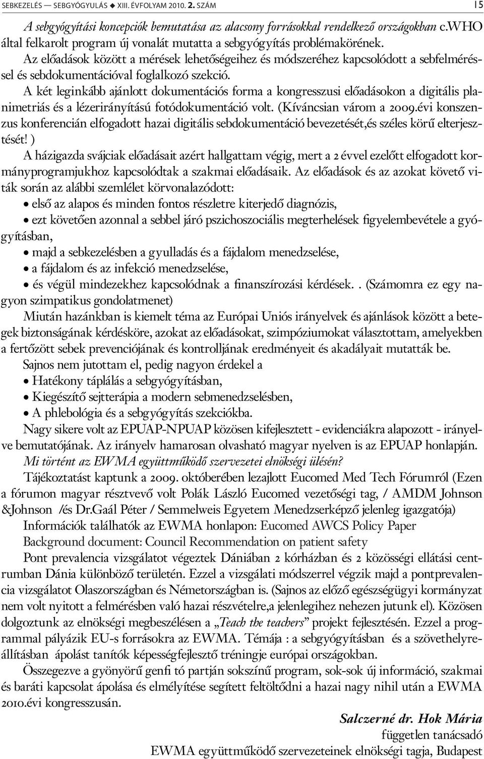 A két leginkább ajánlott dokumentációs forma a kongresszusi előadásokon a digitális planimetriás és a lézerirányítású fotódokumentáció volt. (Kíváncsian várom a 2009.