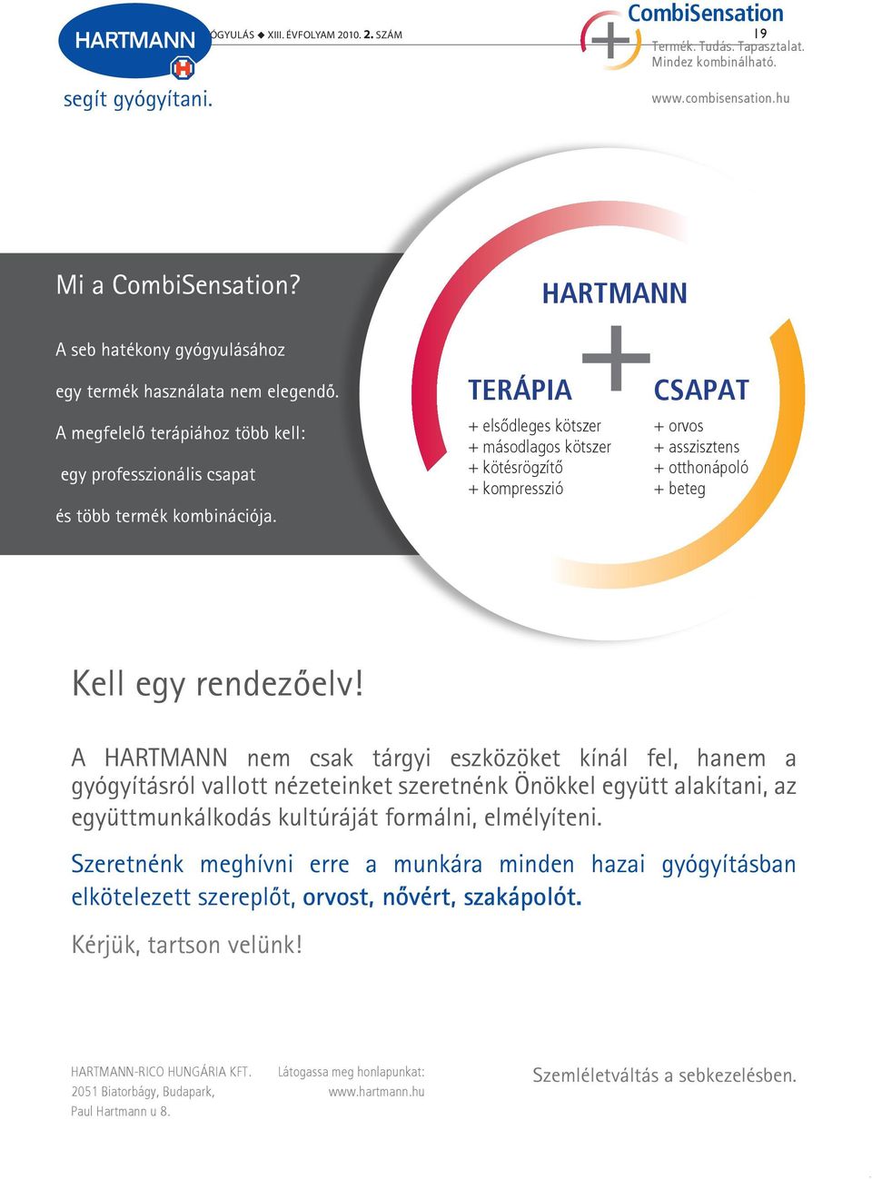 A HARTMANN nem csak tárgyi eszközöket kínál fel, hanem a gyógyításról vallott nézeteinket szeretnénk Önökkel együtt alakítani, az