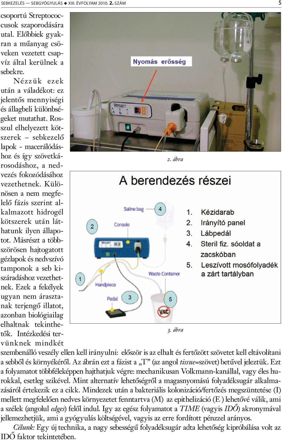 ábra vezés fokozódásához vezethetnek. Különösen a nem megfelelő fázis szerint alkalmazott hidrogél kötszerek után láthatunk ilyen állapotot.