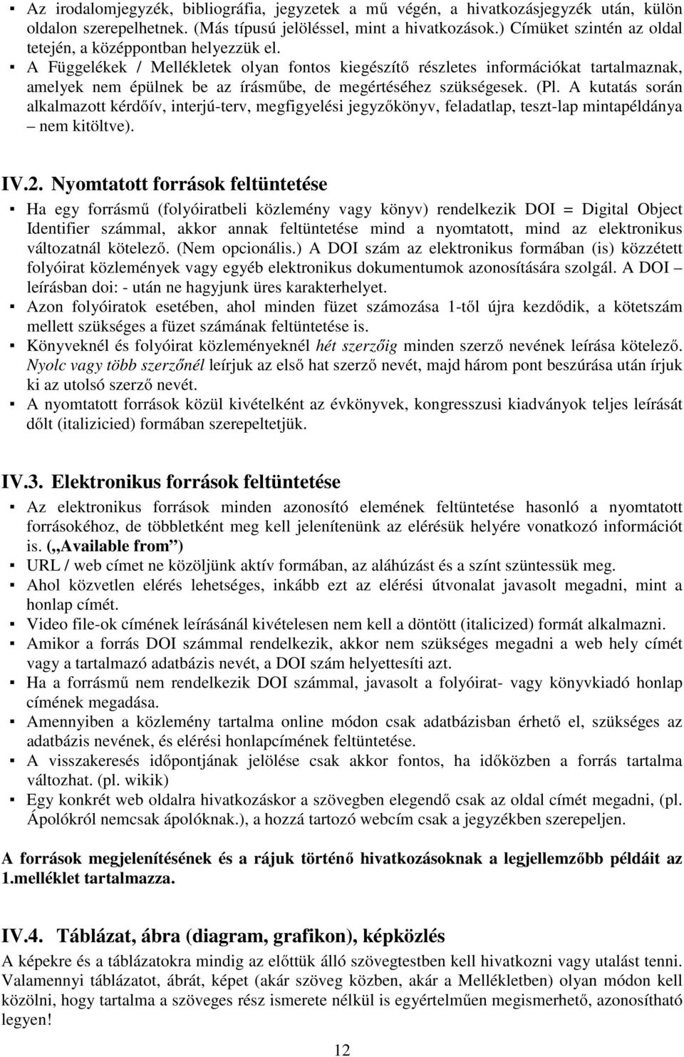 A Függelékek / Mellékletek olyan fontos kiegészítő részletes információkat tartalmaznak, amelyek nem épülnek be az írásműbe, de megértéséhez szükségesek. (Pl.