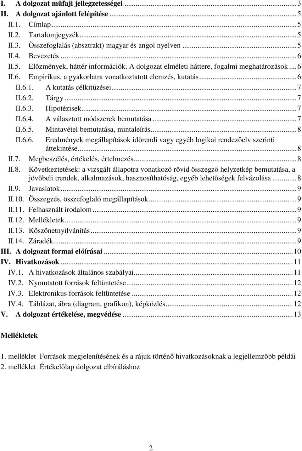 ..7 II.6.2. Tárgy...7 II.6.3. Hipotézisek...7 II.6.4. A választott módszerek bemutatása...7 II.6.5. Mintavétel bemutatása, mintaleírás...8 II.6.6. Eredmények megállapítások időrendi vagy egyéb logikai rendezőelv szerinti áttekintése.