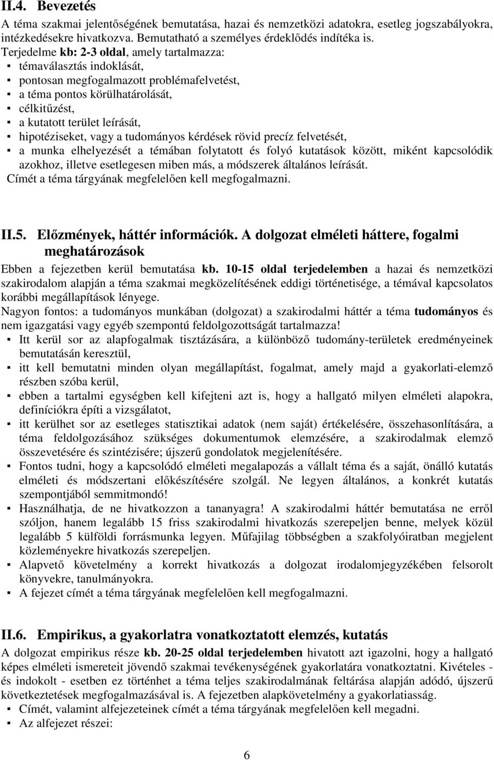 hipotéziseket, vagy a tudományos kérdések rövid precíz felvetését, a munka elhelyezését a témában folytatott és folyó kutatások között, miként kapcsolódik azokhoz, illetve esetlegesen miben más, a