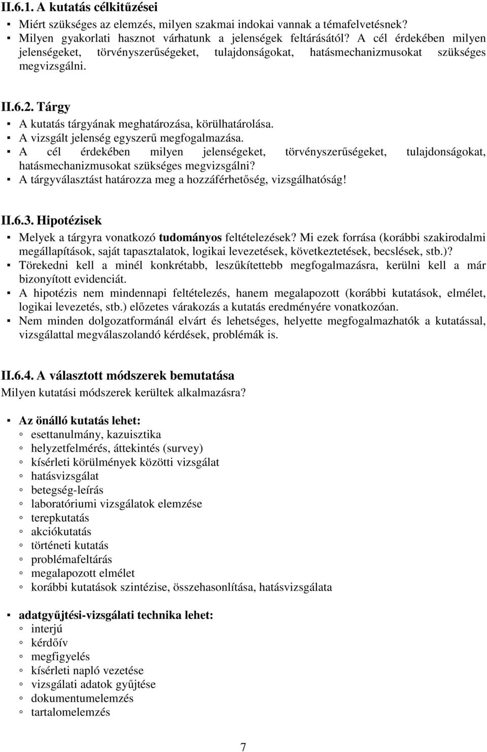 A vizsgált jelenség egyszerű megfogalmazása. A cél érdekében milyen jelenségeket, törvényszerűségeket, tulajdonságokat, hatásmechanizmusokat szükséges megvizsgálni?