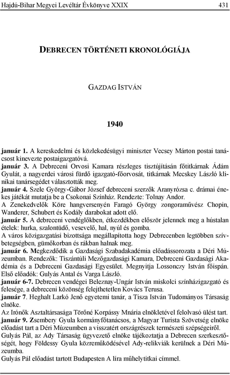 A Debreceni Orvosi Kamara részleges tisztújításán főtitkárnak Ádám Gyulát, a nagyerdei városi fürdő igazgató-főorvosát, titkárnak Mecskey László klinikai tanársegédet választották meg. január 4.