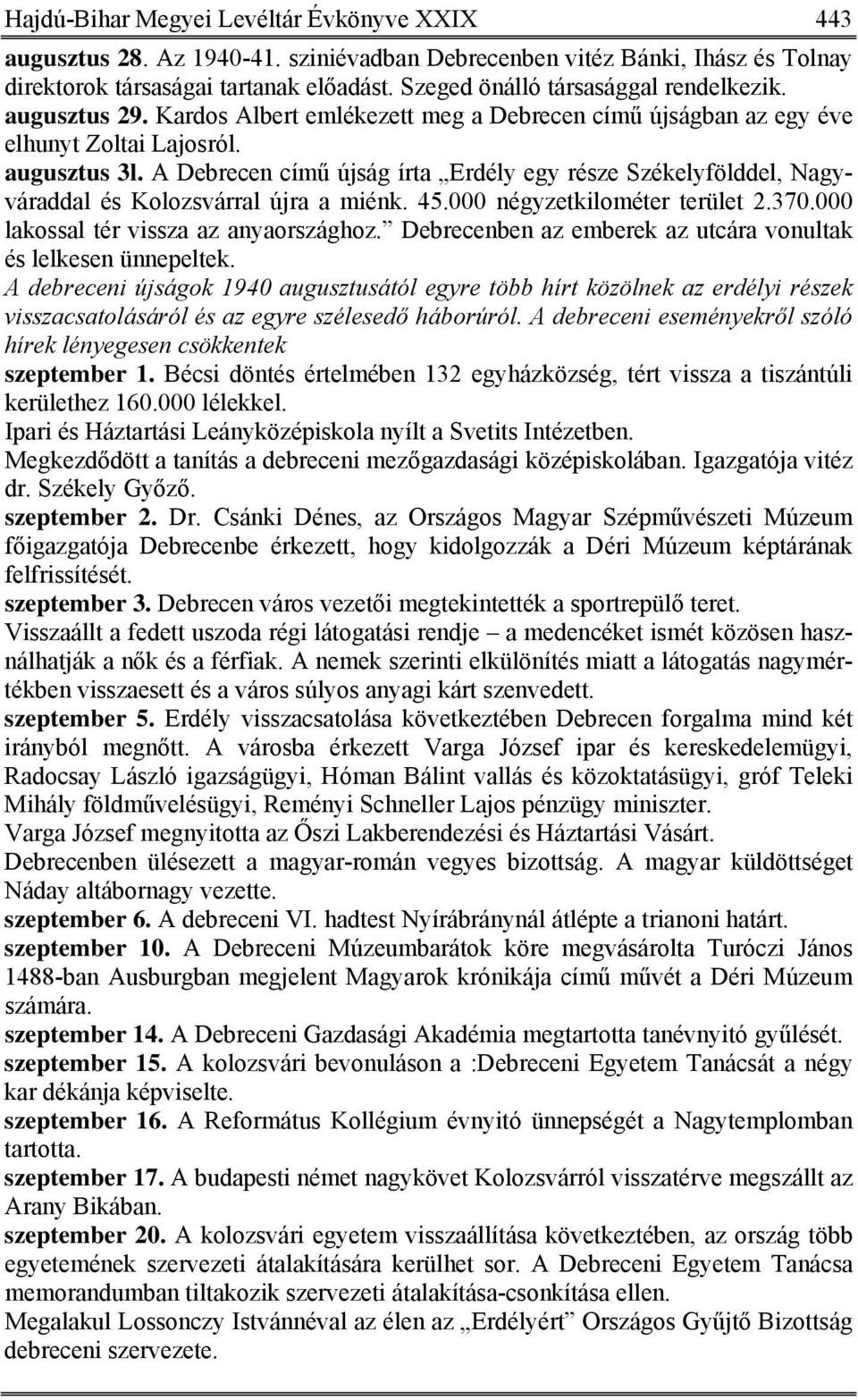 A Debrecen című újság írta Erdély egy része Székelyfölddel, Nagyváraddal és Kolozsvárral újra a miénk. 45.000 négyzetkilométer terület 2.370.000 lakossal tér vissza az anyaországhoz.