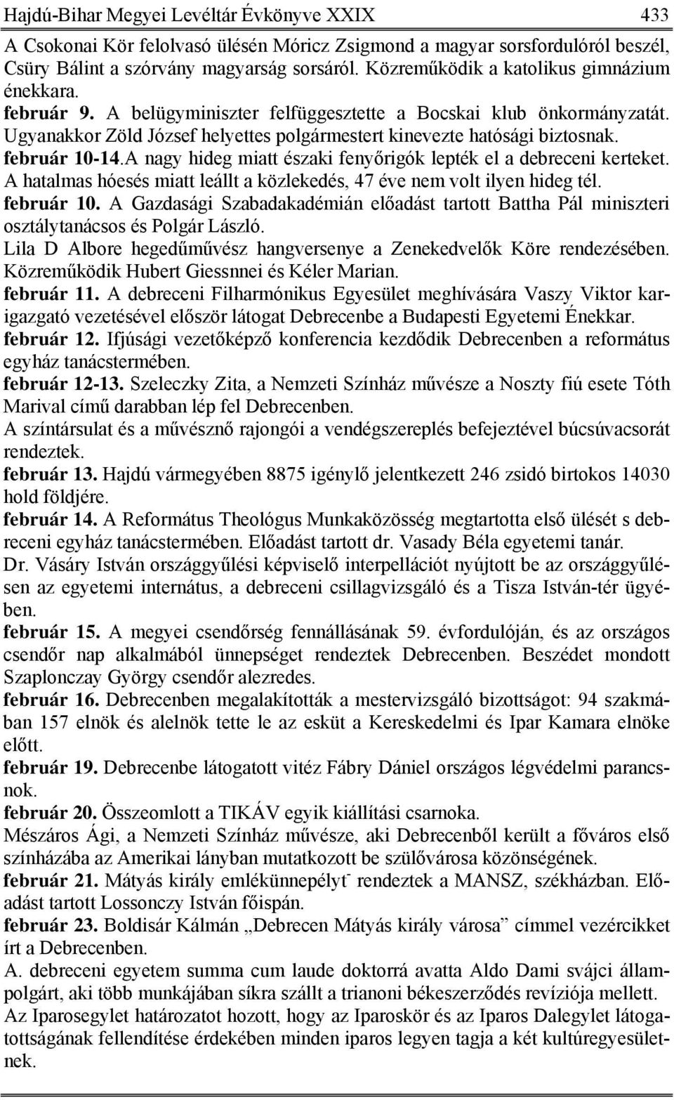 február 10-14.A nagy hideg miatt északi fenyőrigók lepték el a debreceni kerteket. A hatalmas hóesés miatt leállt a közlekedés, 47 éve nem volt ilyen hideg tél. február 10.