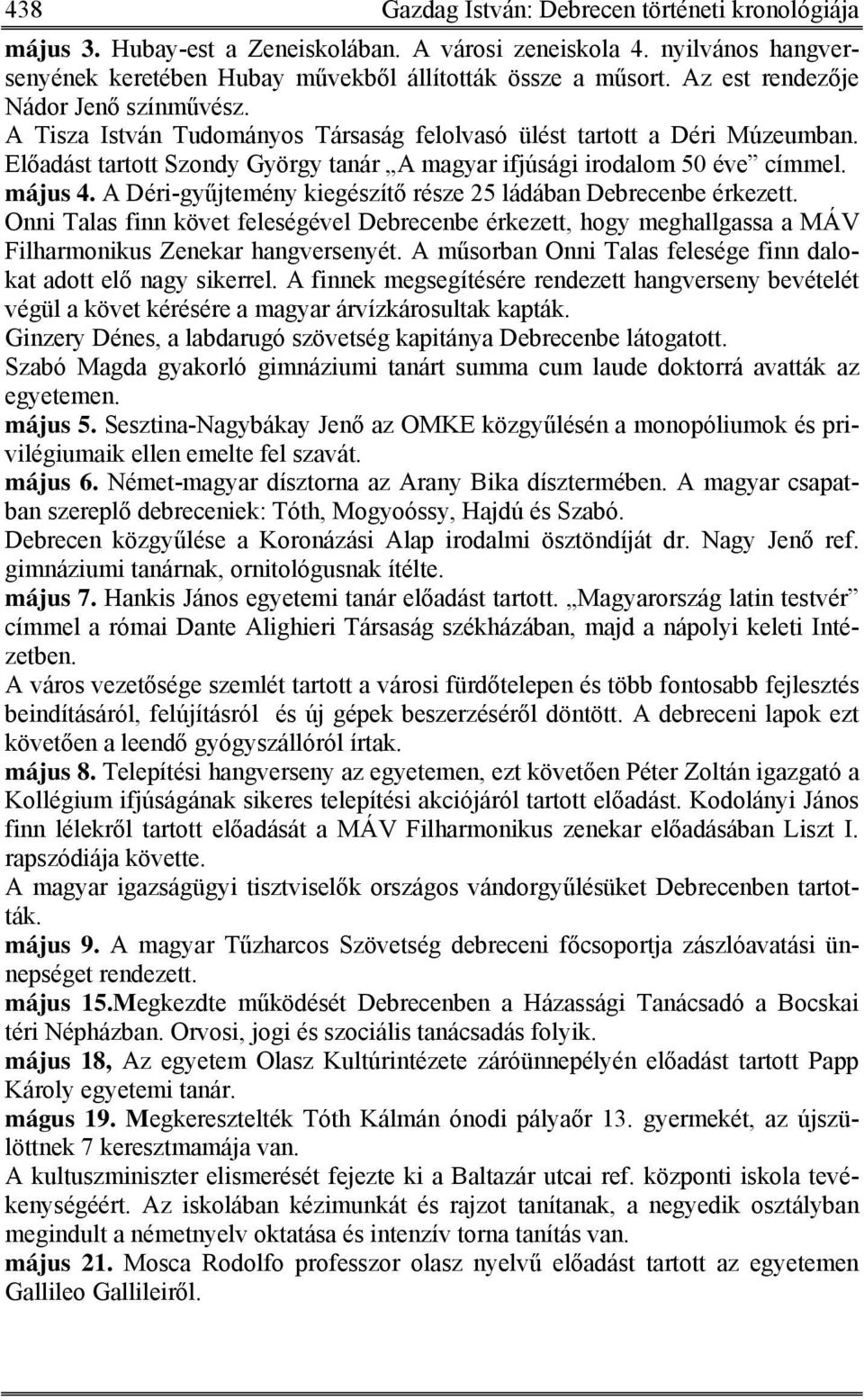 május 4. A Déri-gyűjtemény kiegészítő része 25 ládában Debrecenbe érkezett. Onni Talas finn követ feleségével Debrecenbe érkezett, hogy meghallgassa a MÁV Filharmonikus Zenekar hangversenyét.