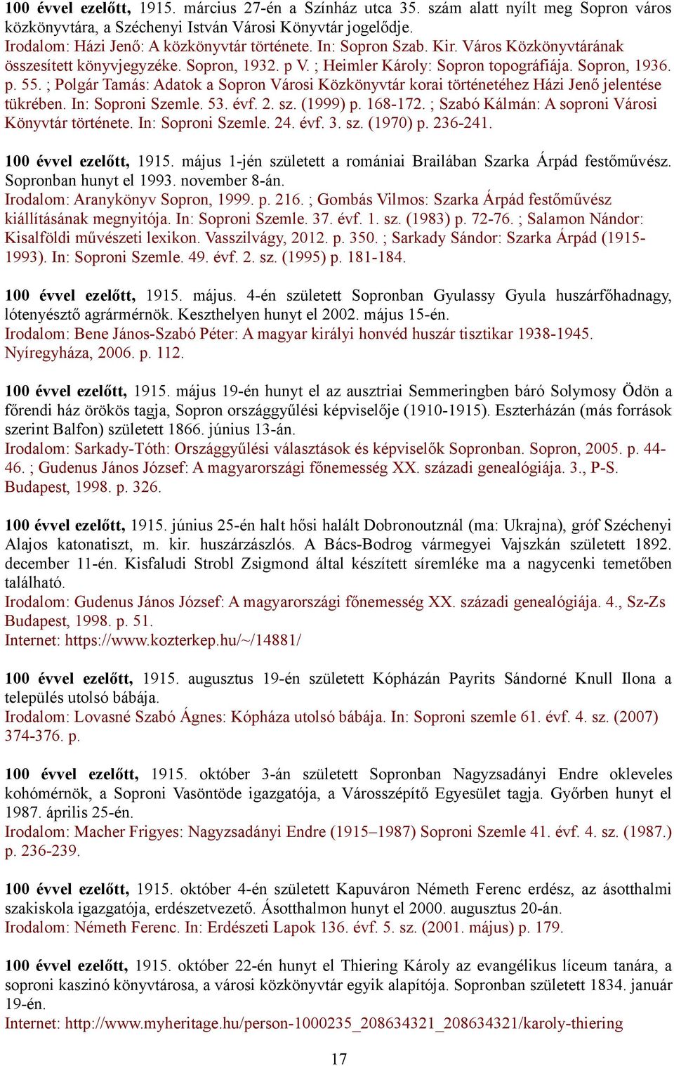 ; Polgár Tamás: Adatok a Sopron Városi Közkönyvtár korai történetéhez Házi Jenő jelentése tükrében. In: Soproni Szemle. 53. évf. 2. sz. (1999) p. 168-172.