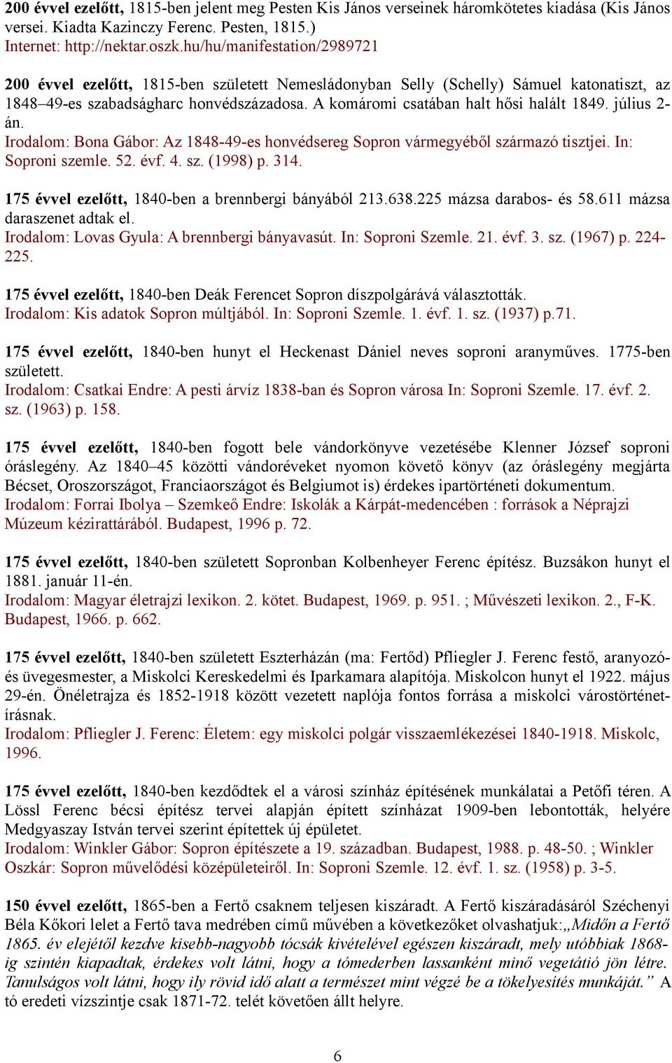 A komáromi csatában halt hősi halált 1849. július 2- án. Irodalom: Bona Gábor: Az 1848-49-es honvédsereg Sopron vármegyéből származó tisztjei. In: Soproni szemle. 52. évf. 4. sz. (1998) p. 314.