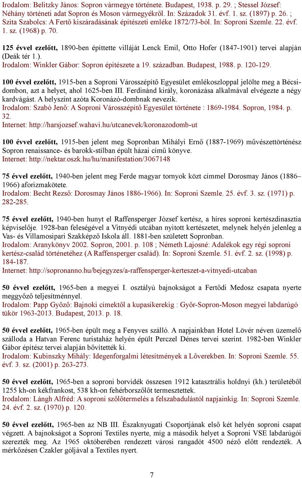 125 évvel ezelőtt, 1890-ben építtette villáját Lenck Emil, Otto Hofer (1847-1901) tervei alapján (Deák tér 1.). Irodalom: Winkler Gábor: Sopron építészete a 19. században. Budapest, 1988. p. 120-129.