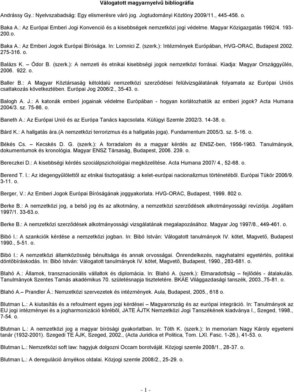 ): Intézmények Európában, HVG-ORAC, Budapest 2002. 275-316. o. Balázs K. Ódor B. (szerk.): A nemzeti és etnikai kisebbségi jogok nemzetközi forrásai. Kiadja: Magyar Országgyűlés, 2006. 922. o. Baller B.