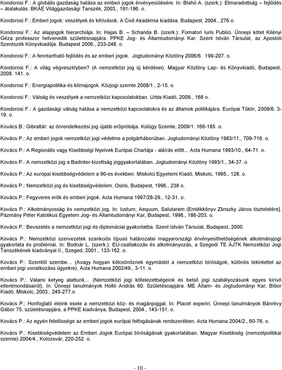 Ünnepi kötet Kilényi Géza professzor hetvenedik születésnapjára. PPKE Jog- és Államtudományi Kar. Szent István Társulat, az Apostoli Szentszék Könyvkiadója. Budapest 2006., 233-248. o. Kondorosi F.