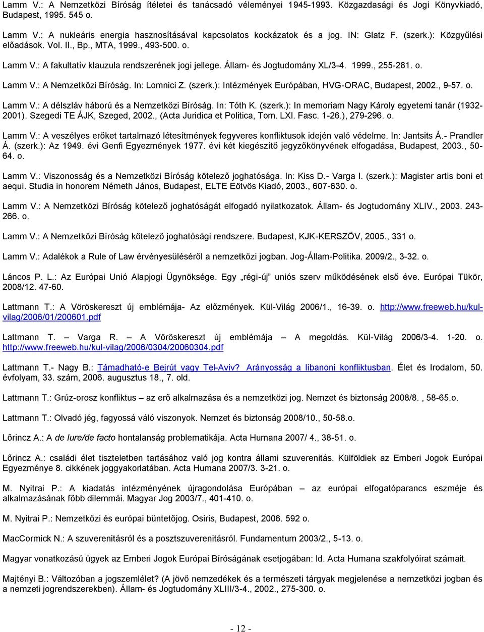 : A fakultatív klauzula rendszerének jogi jellege. Állam- és Jogtudomány XL/3-4. 1999., 255-281. o. Lamm V.: A Nemzetközi Bíróság. In: Lomnici Z. (szerk.