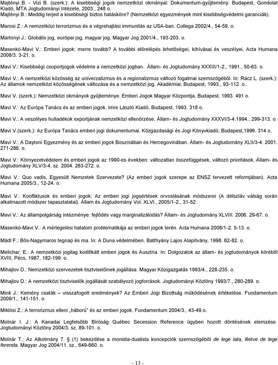 , 54-59. o. Martonyi J.: Globális jog, európai jog, magyar jog. Magyar Jog 2001/4., 193-203. o. Masenkó-Mavi V.: Emberi jogok: merre tovább? A további előrelépés lehetőségei, kihívásai és veszélyei.