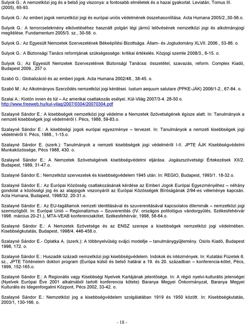 : A terrorcselekmény elkövetéséhez használt polgári légi jármű lelövésének nemzetközi jogi és alkotmányjogi megítélése. Fundamentum 2005/3. sz., 30-58. o. Sulyok G.