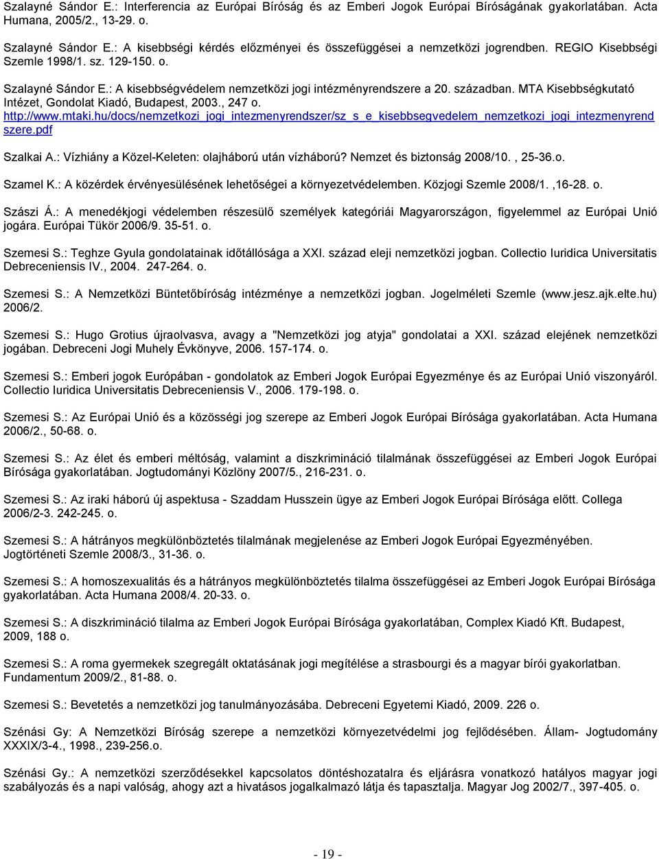 : A kisebbségvédelem nemzetközi jogi intézményrendszere a 20. században. MTA Kisebbségkutató Intézet, Gondolat Kiadó, Budapest, 2003., 247 o. http://www.mtaki.